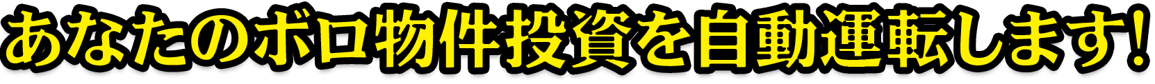 あなたのボロ物件投資を自動運転します!